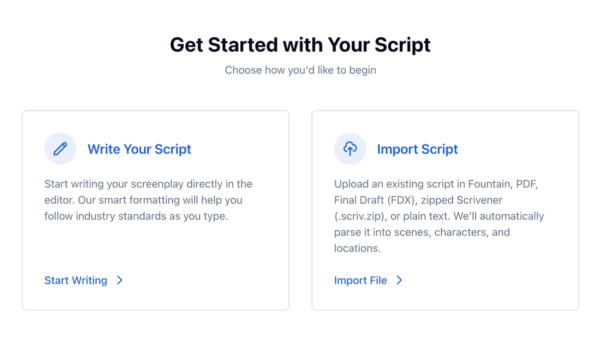 Get Started with Your Script: Write Your Script and Import Script, which takes Fountain, PDF, Final Draft (FDX), zipped Scrivener (.scriv.zip), or plain text