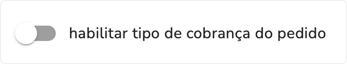 opção habilitar tipo de cobrança do pedido desativada no módulo de integração de pedidos