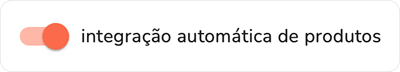 opção integração automática de produtos ativada no módulo de integração de produtos