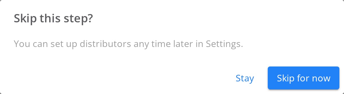 Skip this step? dialog reading You can set up distributors any time later in Settings, with Stay and Skip for now buttons.