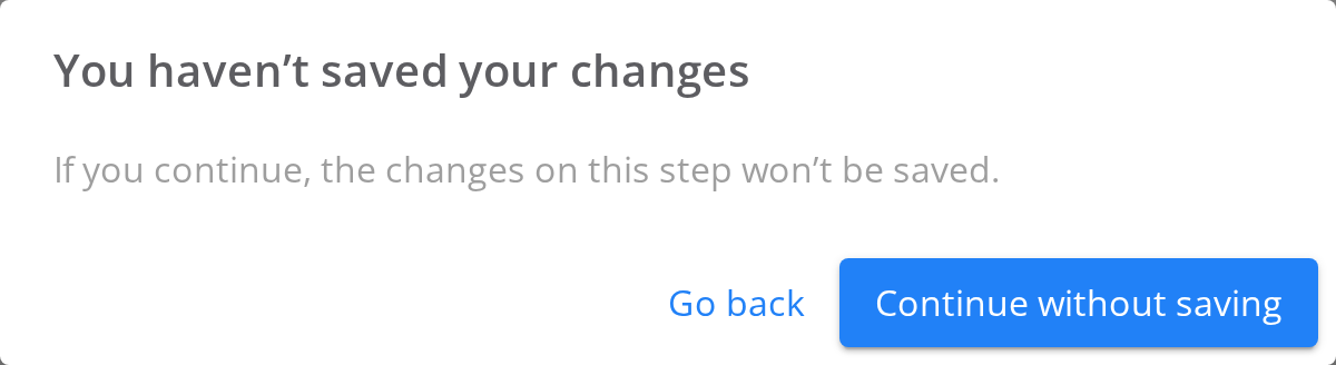 You haven't saved your changes dialog reading If you continue, the changes on this step won't be saved, with Go back and Continue without saving buttons.