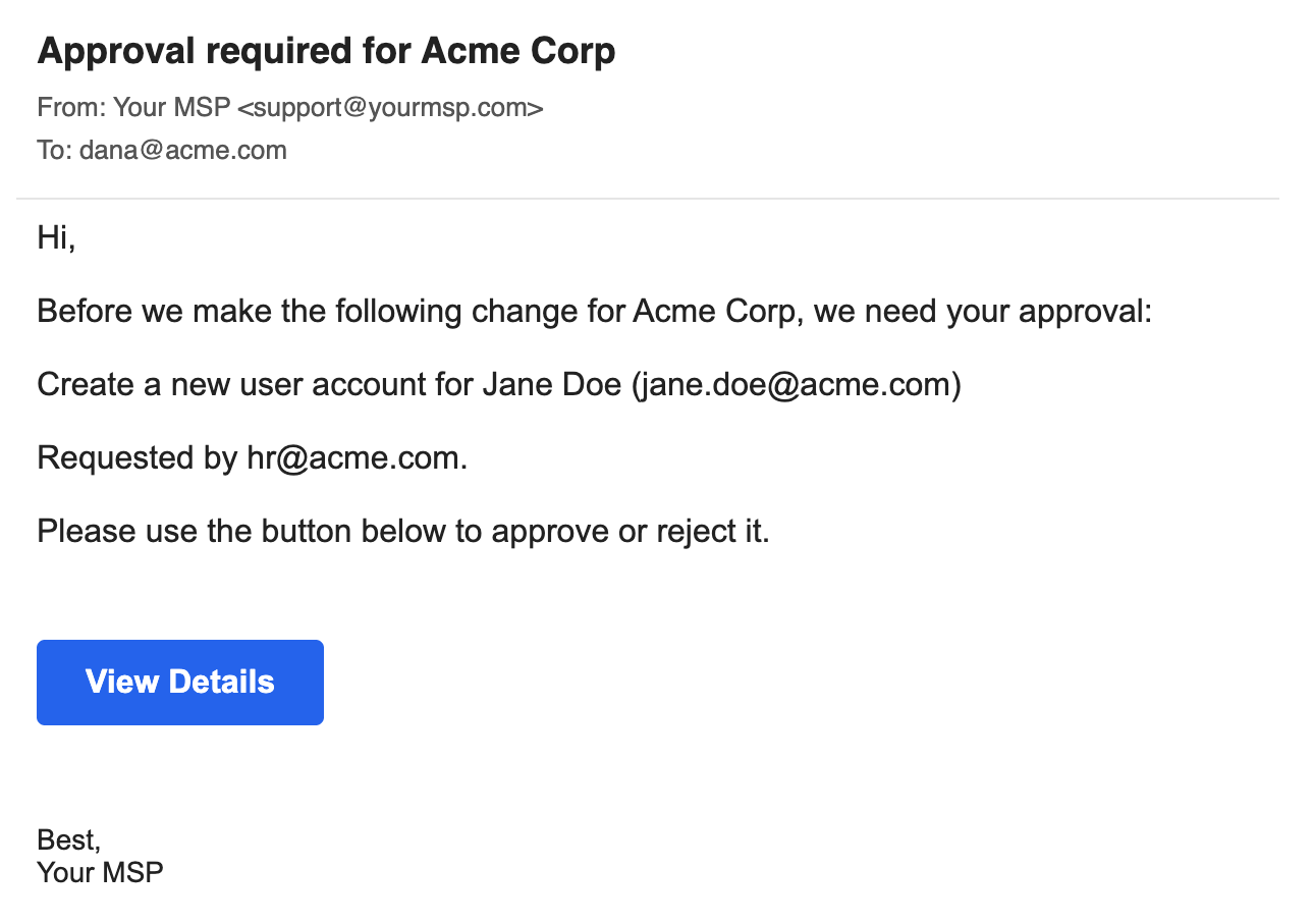 An email titled Approval required for Acme Corp from Your MSP to dana@acme.com: Before we make the following change for Acme Corp, we need your approval: Create a new user account for Jane Doe (jane.doe@acme.com). Requested by hr@acme.com. A View Details button, signed Your MSP.