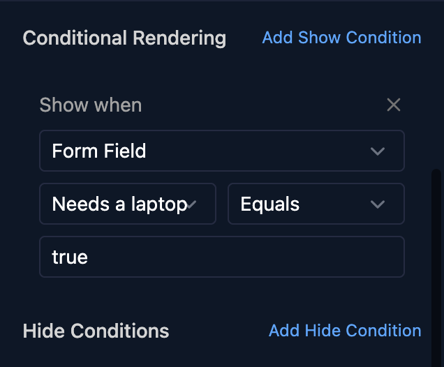 The Conditional Rendering section of a field's properties with a Show when condition set to Form Field, Needs a laptop, Equals and the value true, and Add Show Condition and Add Hide Condition links.