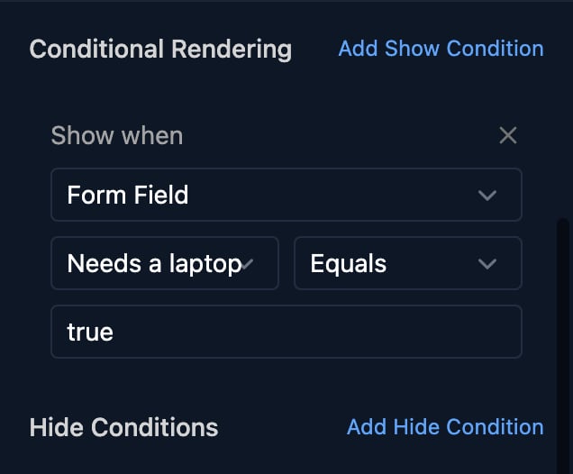 The Conditional Rendering section of a field's properties with a Show when condition set to Form Field, Needs a laptop, Equals and the value true, and Add Show Condition and Add Hide Condition links.