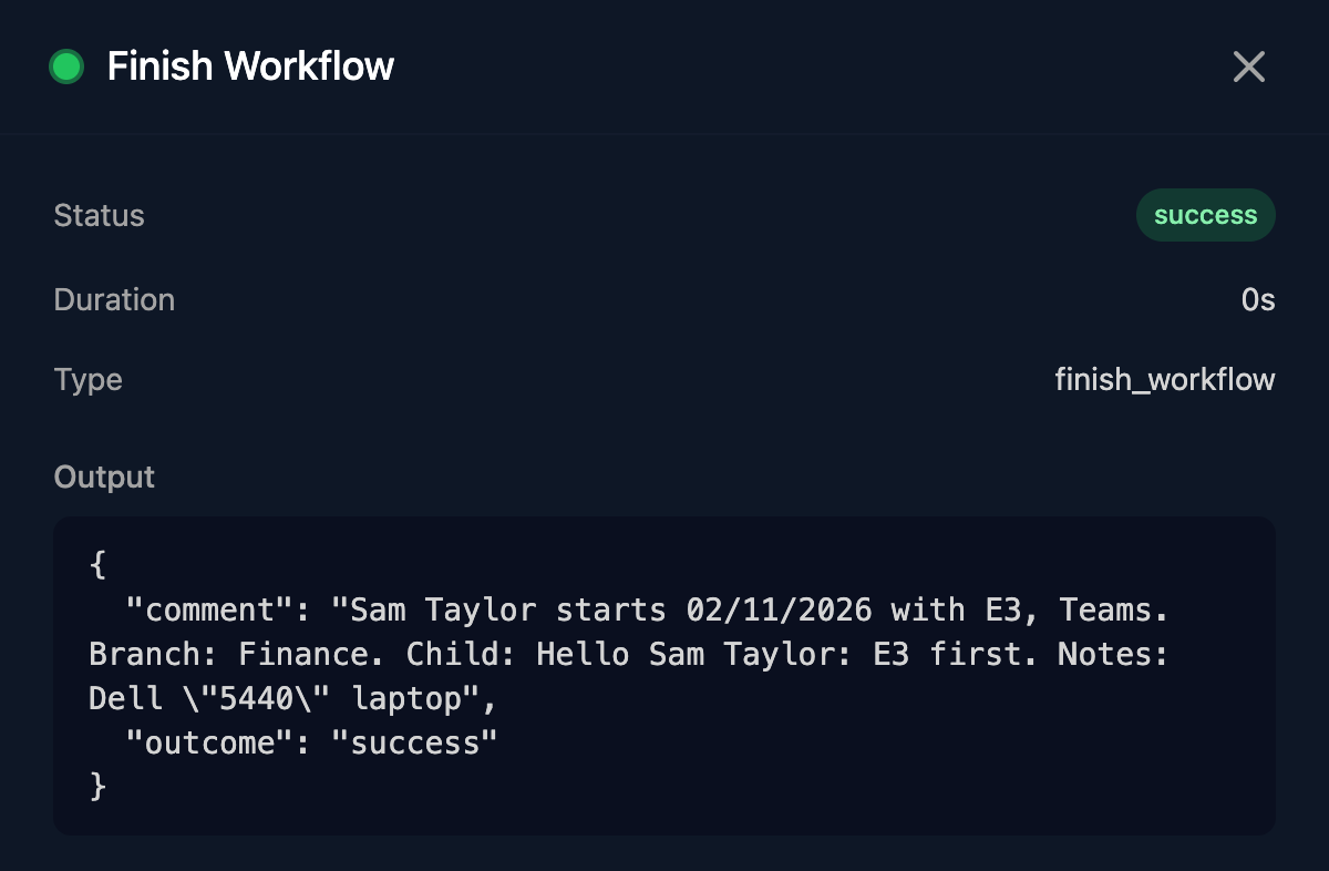 The Finish Workflow step in a run: Status success and Output with comment Sam Taylor starts 02/11/2026 with E3, Teams. Branch: Finance. Child: Hello Sam Taylor: E3 first. Notes: Dell 5440 laptop, and outcome success.