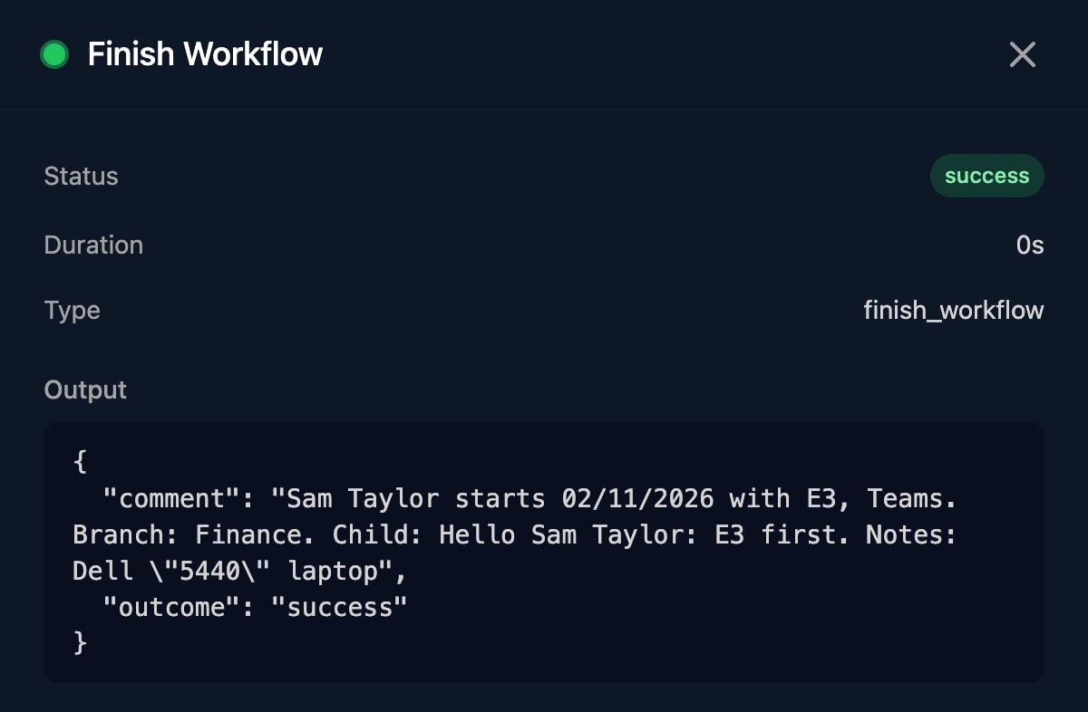 The Finish Workflow step in a run: Status success and Output with comment Sam Taylor starts 02/11/2026 with E3, Teams. Branch: Finance. Child: Hello Sam Taylor: E3 first. Notes: Dell 5440 laptop, and outcome success.