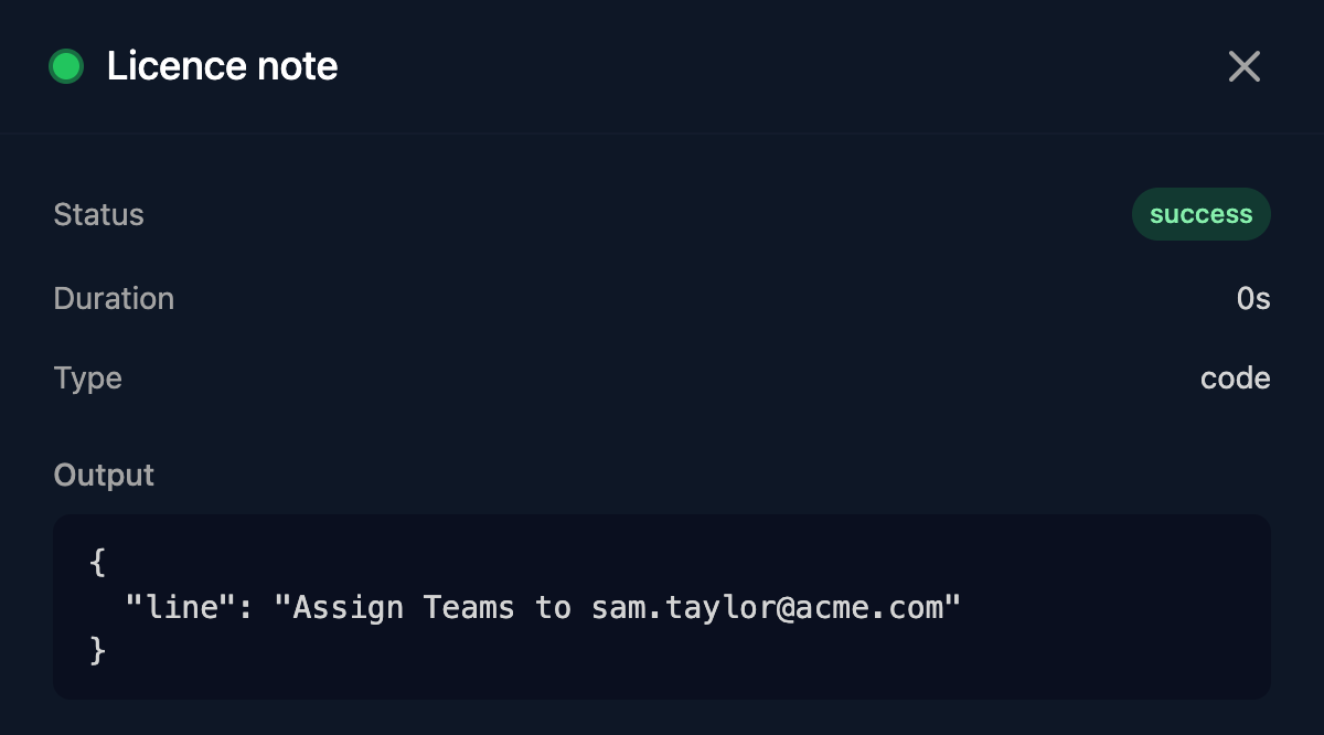 The second Licence note step in a run: Status success, Type code, and Output with line Assign Teams to sam.taylor@acme.com.