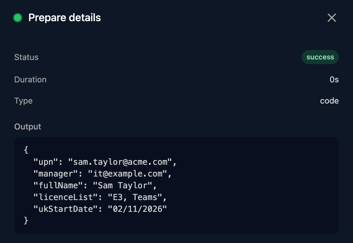 The Prepare details step in a run: Status success, Type code, and Output with upn sam.taylor@acme.com, manager it@example.com, fullName Sam Taylor, licenceList E3, Teams and ukStartDate 02/11/2026.