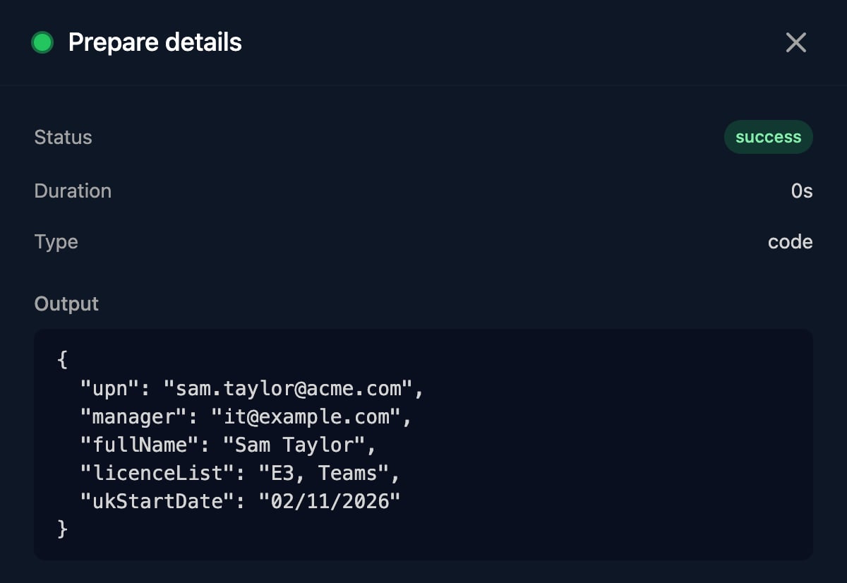 The Prepare details step in a run: Status success, Type code, and Output with upn sam.taylor@acme.com, manager it@example.com, fullName Sam Taylor, licenceList E3, Teams and ukStartDate 02/11/2026.