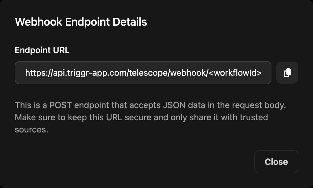 The Webhook Endpoint Details dialog showing the Endpoint URL https://api.triggr-app.com/telescope/webhook/ followed by a workflowId placeholder, with a copy button, a note that it is a POST endpoint that accepts JSON, and a Close button.