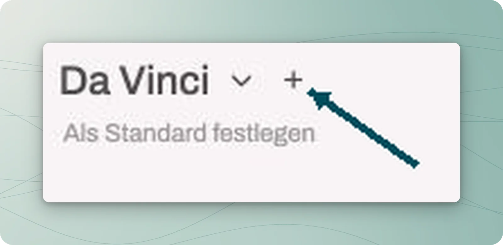 Ausgewählter Eintrag Da Vinci mit Petrolpfeil auf das Pluszeichen daneben.