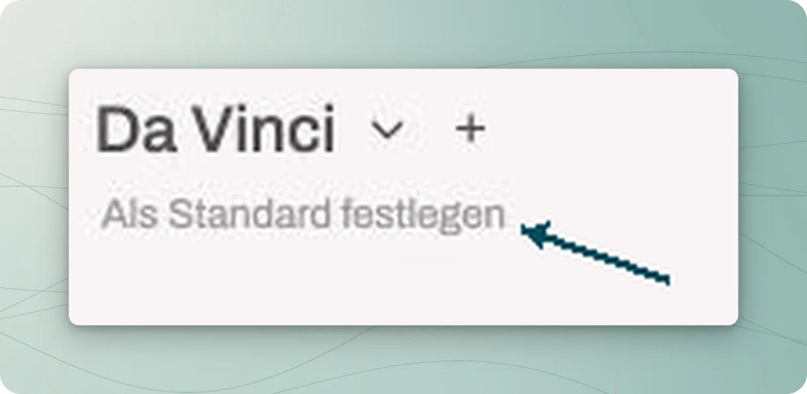 Da Vinci als ausgewählter Eintrag, daneben ein Pluszeichen; eine Petrolmarkierung zeigt auf Als Standard festlegen darunter.