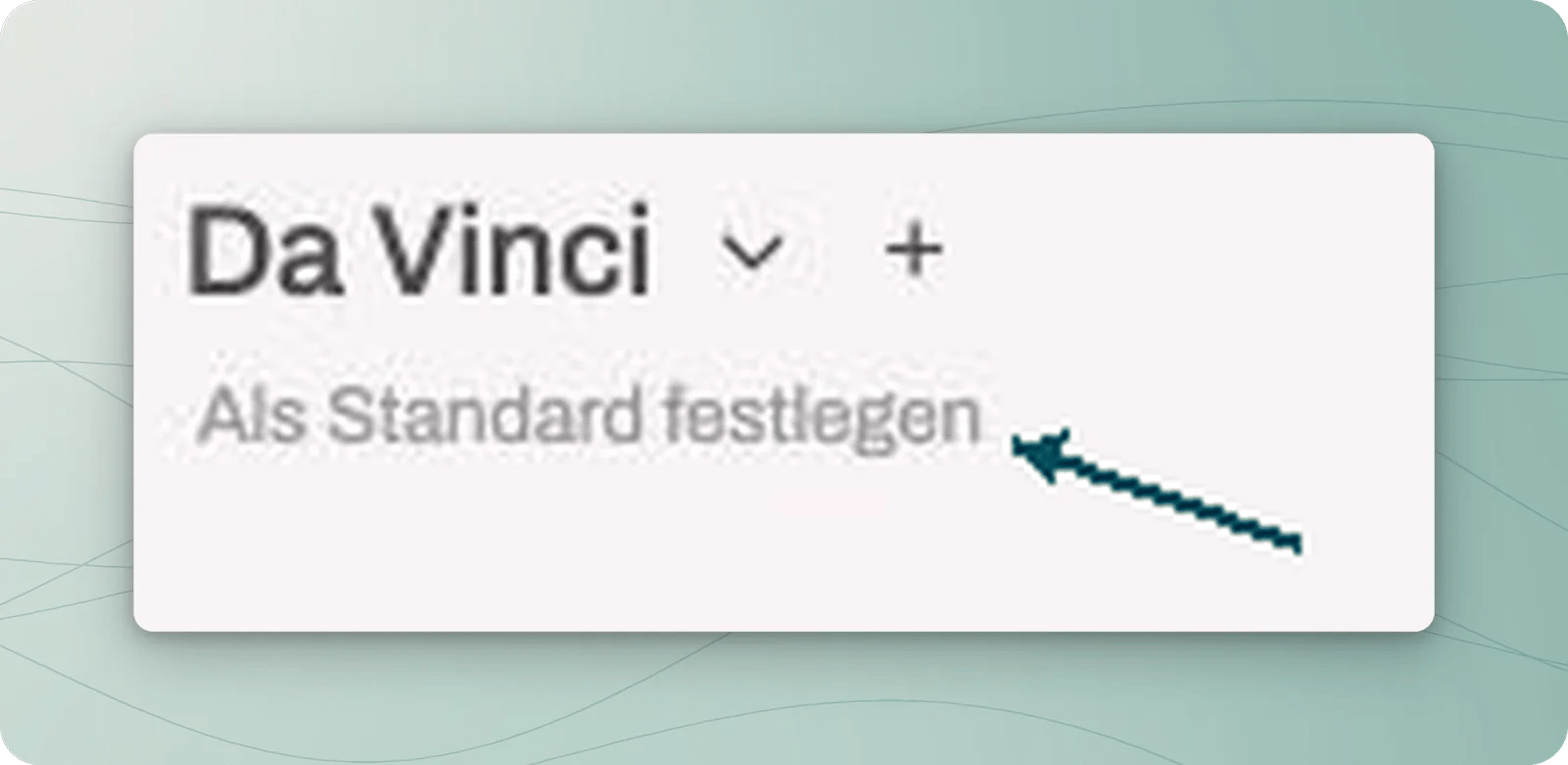 Da Vinci als ausgewählter Eintrag, daneben ein Pluszeichen; eine Petrolmarkierung zeigt auf Als Standard festlegen darunter.