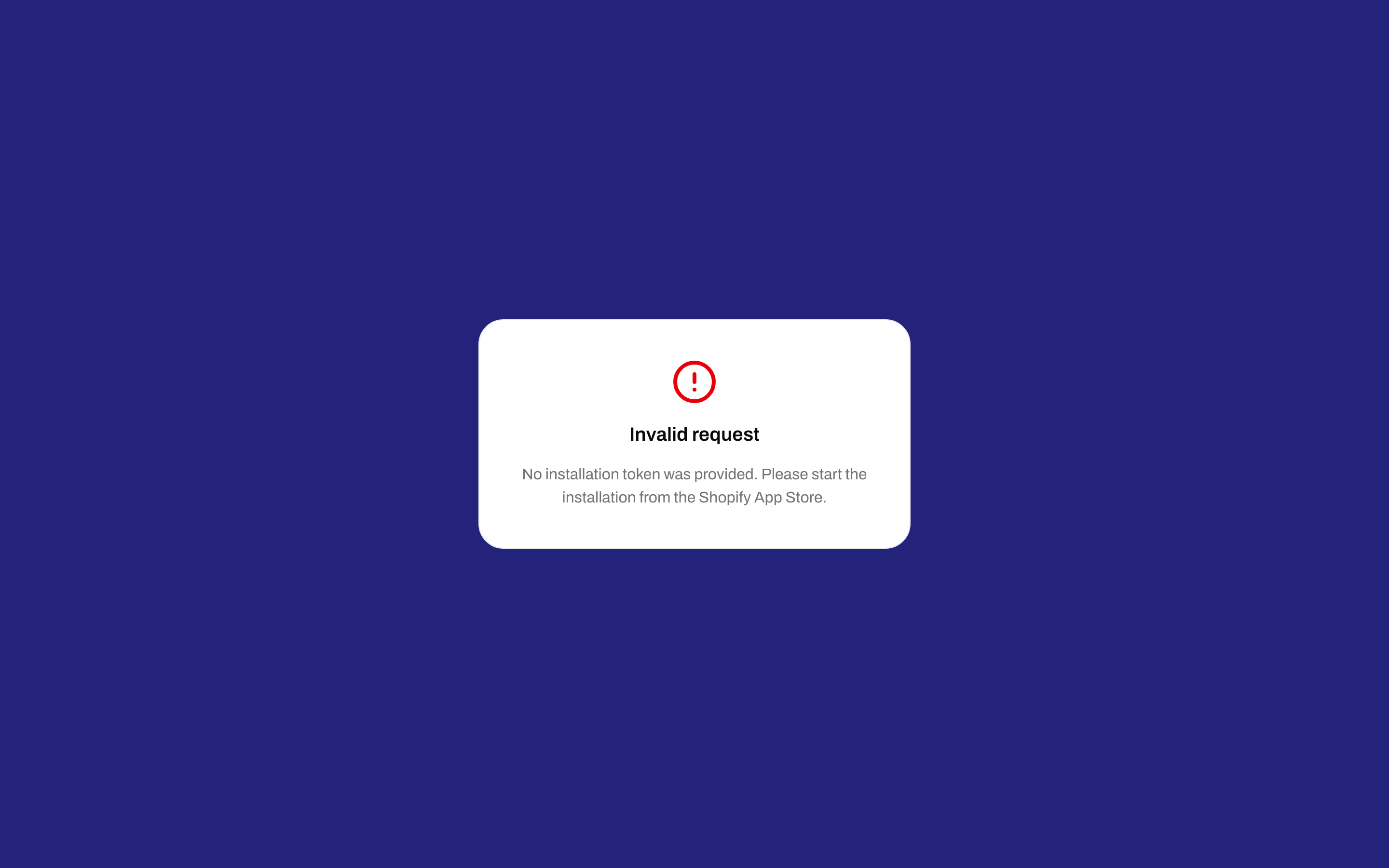 Centered Invalid request card: No installation token was provided. Please start the installation from the Shopify App Store